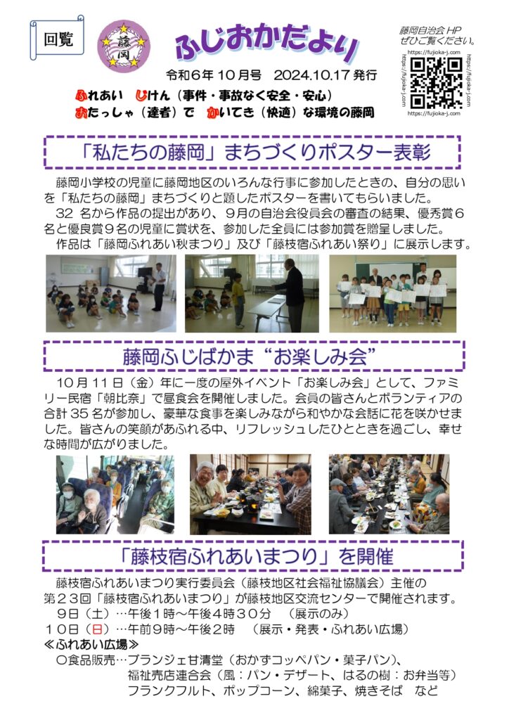 ふじおかだより10月号。
藤岡小学校児童に、藤岡地区の様々な行事に参加した時の思い出を、「私たちの藤岡」まちづくりと題したポスターを書いていただき、表彰しました。作品は「藤岡ふれあい秋まつり」及び「藤枝宿ふれあい祭り」展示します。
10月11日のふじばかまで、年に一度の野外イベント「お楽しみ会」として、ファミ リー民宿「朝比奈」で昼食会を開催しました。
「藤枝宿ふれあいまつり」が藤枝地区交流センターで開催されます。 
11月9日(土)13時から16時30分 (展示のみ)
11月10日(日)9時から14時 (展示・発表・ふれあい広場)